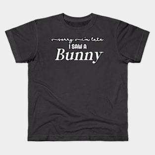 Sorry I'm Late I Saw a Bunny Kids T-Shirt